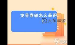 劍靈龍骨卷軸怎么獲得：詳細攻略與推薦方法